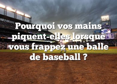 Pourquoi vos mains piquent-elles lorsque vous frappez une balle de baseball ?